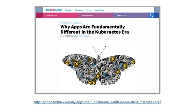 https://thenewstack.io/why-apps-are-fundamentally-different-in-the-kubernetes-era/
