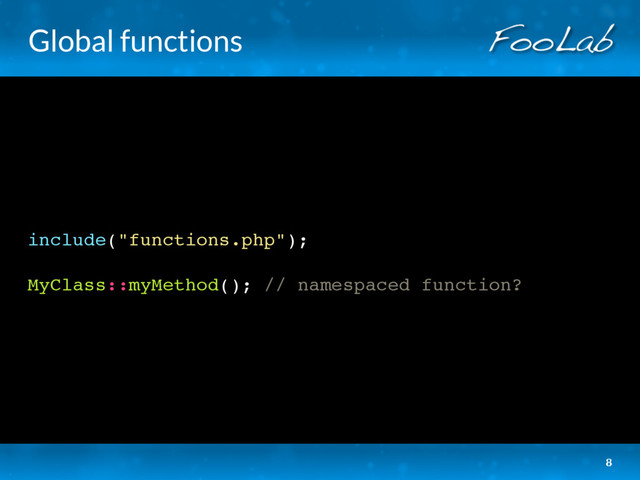 Global functions
include("functions.php");
MyClass::myMethod(); // namespaced function?
8
