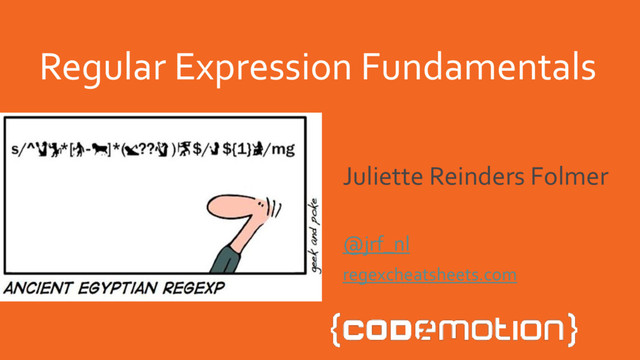 Regular Expression Fundamentals
Juliette Reinders Folmer
@jrf_nl
regexcheatsheets.com
