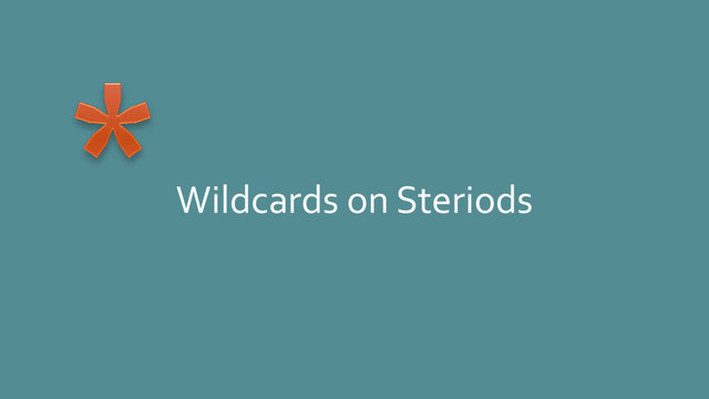 Wildcards on Steriods
