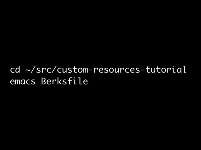 cd ~/src/custom-resources-tutorial
emacs Berksfile
