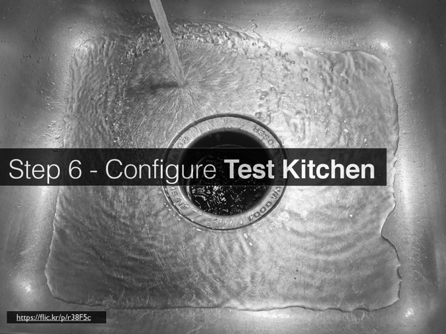 Step 6 - Configure Test Kitchen
https://ﬂic.kr/p/r38F5c
