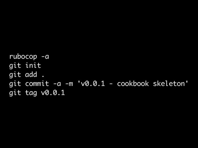 rubocop -a
git init
git add .
git commit -a -m 'v0.0.1 - cookbook skeleton'
git tag v0.0.1
