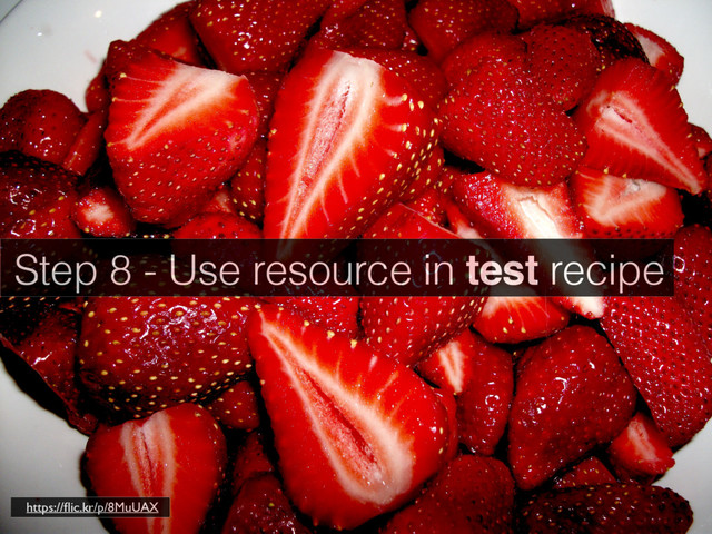 Step 8 - Use resource in test recipe
https://ﬂic.kr/p/8MuUAX
