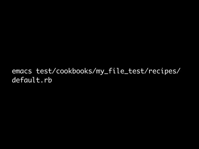 emacs test/cookbooks/my_file_test/recipes/
default.rb
