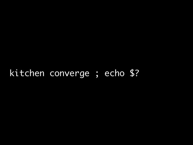 kitchen converge ; echo $?
