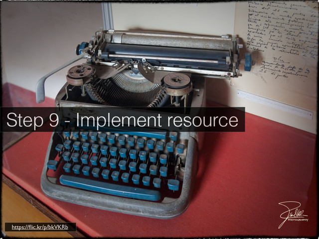 Step 9 - Implement resource
https://ﬂic.kr/p/bkVKRb
