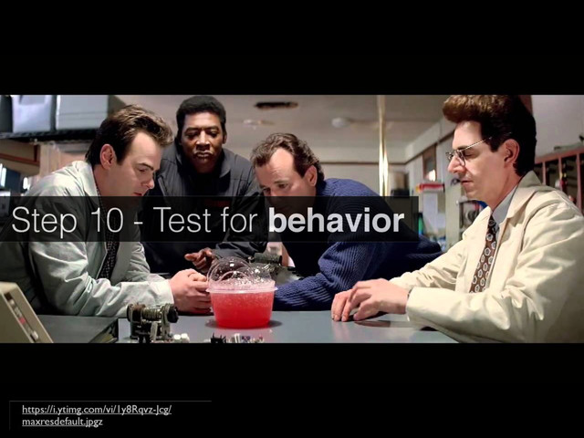 Step 10 - Test for behavior
https://i.ytimg.com/vi/1y8Rqvz-Jcg/
maxresdefault.jpgz
