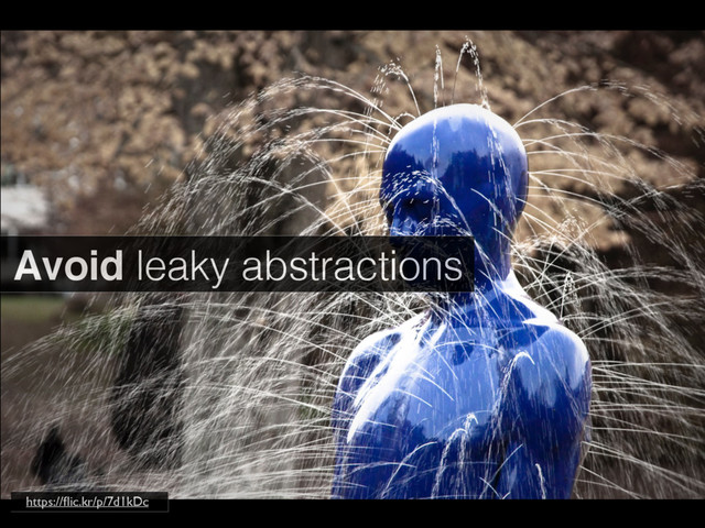 Avoid leaky abstractions
https://ﬂic.kr/p/7d1kDc
