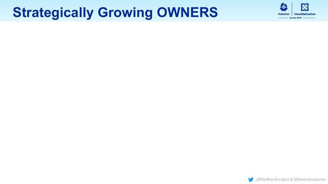 Strategically Growing OWNERS
@MadhavJivrajani & @theonlynabarun
