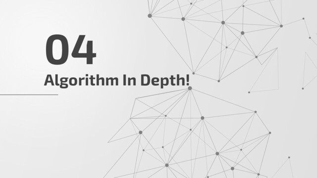 Algorithm In Depth!
04
