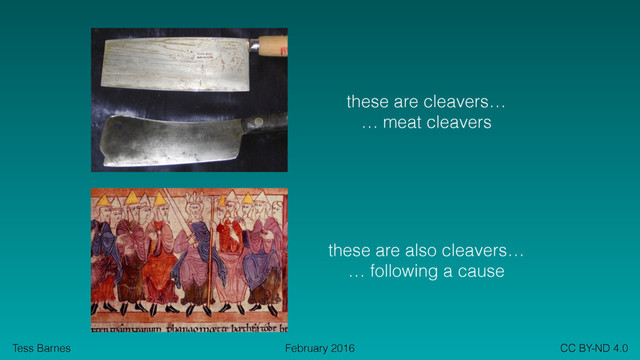 Tess Barnes CC BY-ND 4.0
February 2016
these are cleavers…
… meat cleavers
these are also cleavers…
… following a cause
