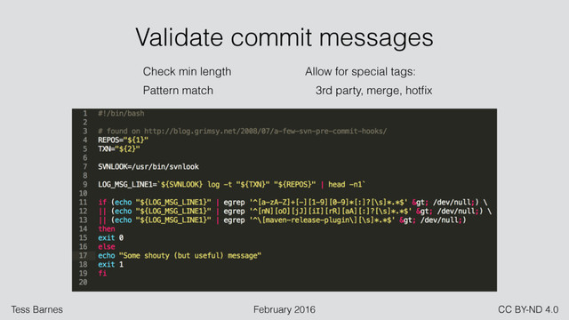 Tess Barnes February 2016 CC BY-ND 4.0
Check min length
Pattern match
Validate commit messages
Allow for special tags:
3rd party, merge, hotﬁx
