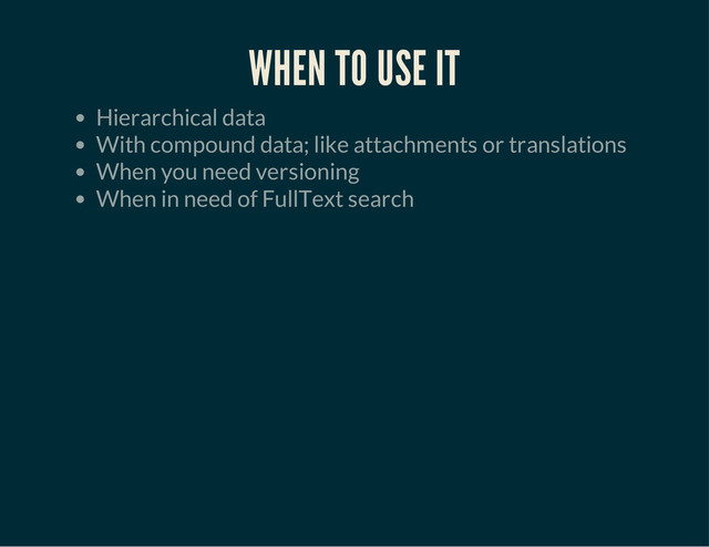 WHEN TO USE IT
Hierarchical data
With compound data; like attachments or translations
When you need versioning
When in need of FullText search
