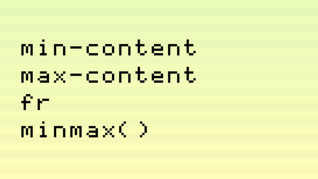 min-content
max-content
fr
minmax()

