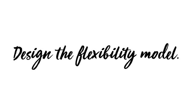 Design the flexibility model.
