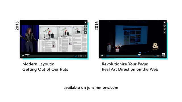 Modern Layouts:  
Getting Out of Our Ruts
Revolutionize Your Page:  
Real Art Direction on the Web
2015
2016
available on jensimmons.com
