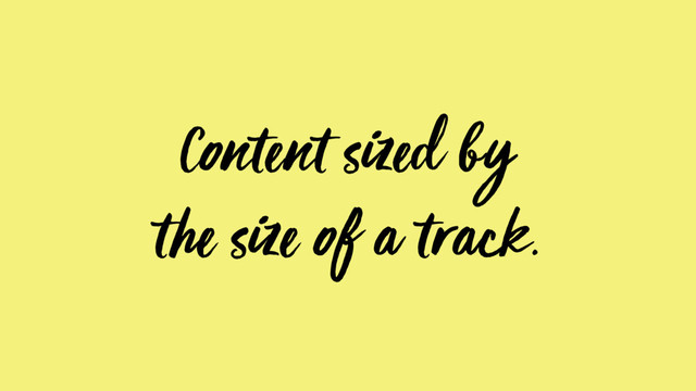 Content sized by
the size of a track.
