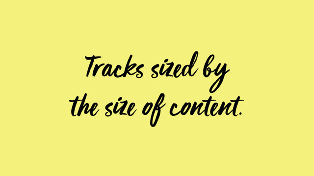 Tracks sized by
the size of content.
