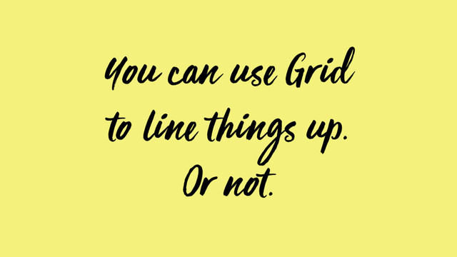 You can use Grid
to line things up.
Or not.
