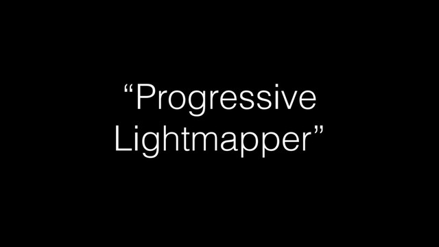 “Progressive
Lightmapper”
