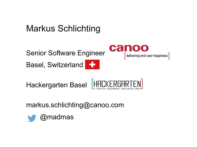 Markus Schlichting
Senior Software Engineer
Basel, Switzerland
Hackergarten Basel
markus.schlichting@canoo.com
@madmas
