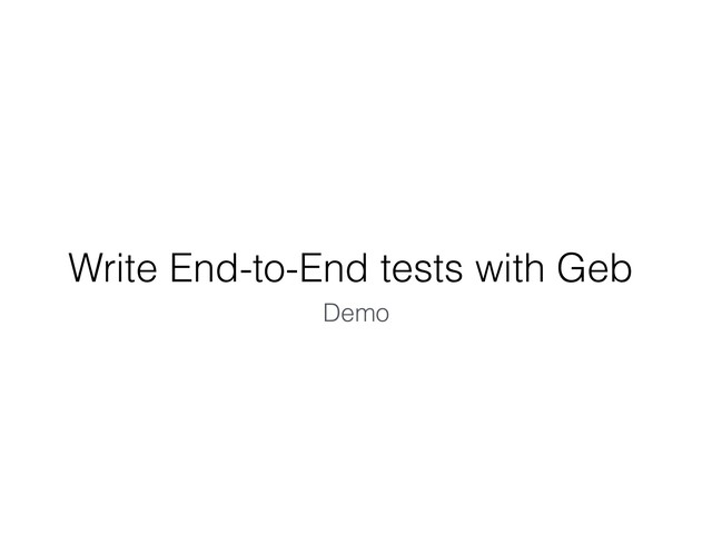 Write End-to-End tests with Geb
Demo
