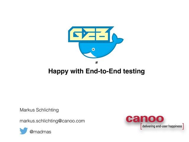 Markus Schlichting
markus.schlichting@canoo.com
@madmas
Happy with End-to-End testing
=
