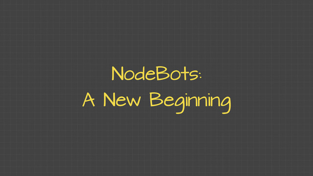NodeBots:
A New Beginning
