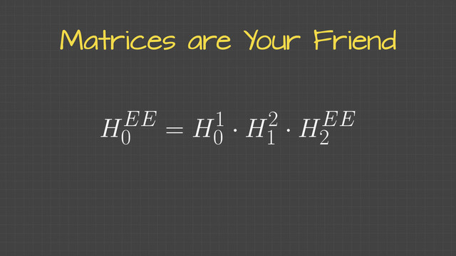 Matrices are Your Friend
