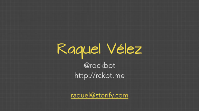 Raquel Vélez
@rockbot
http://rckbt.me
raquel@storify.com

