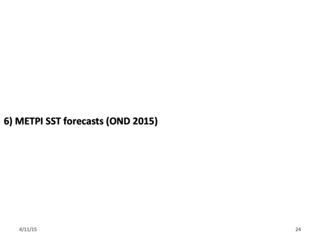 6) METPI SST forecasts (OND 2015)
4/11/15 24
