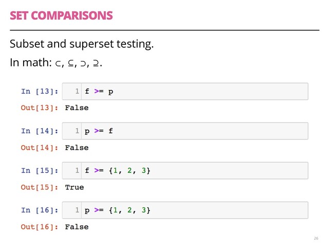 SET COMPARISONS
Subset and superset testing.
In math: ⊂, ⊆, ⊃, ⊇.
26
