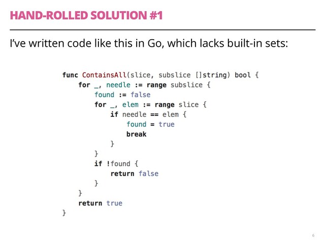 HAND-ROLLED SOLUTION #1
I’ve written code like this in Go, which lacks built-in sets:
6
