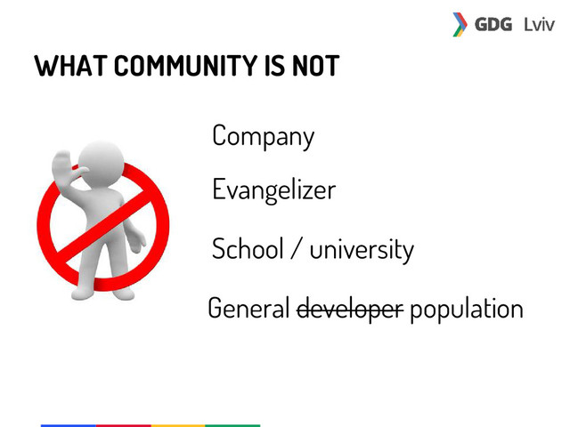 WHAT COMMUNITY IS NOT
Company
Evangelizer
School / university
General developer population
