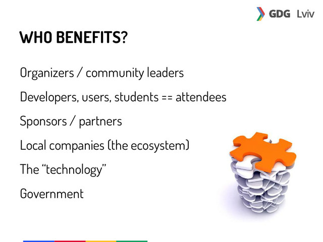 WHO BENEFITS?
Organizers / community leaders
Developers, users, students == attendees
Sponsors / partners
Local companies (the ecosystem)
The “technology”
Government
