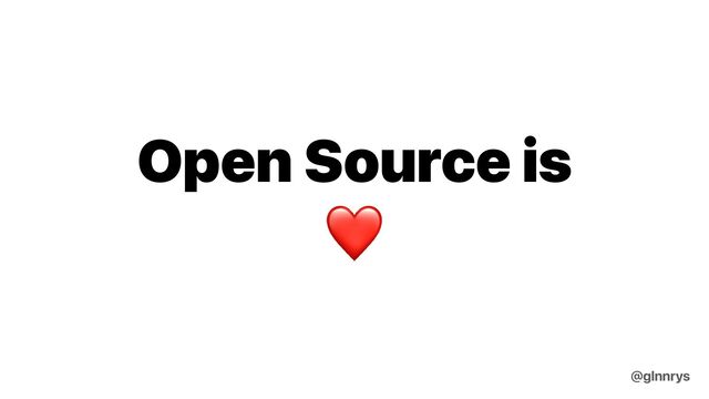 Open Source is


❤
@glnnrys
