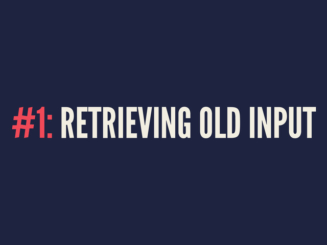 #1: RETRIEVING OLD INPUT
