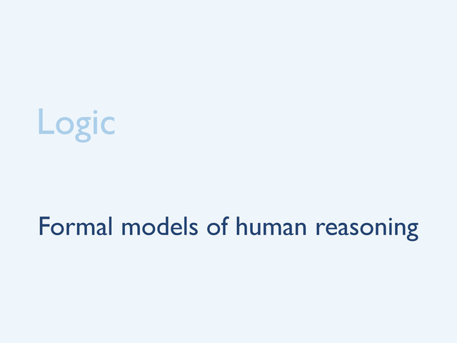 Logic
Formal models of human reasoning
