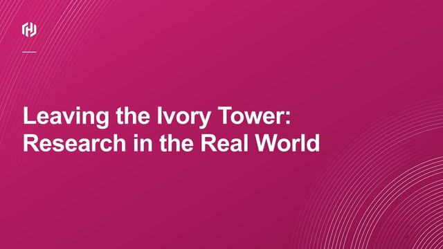 ⁄
Leaving the Ivory Tower:
Research in the Real World
