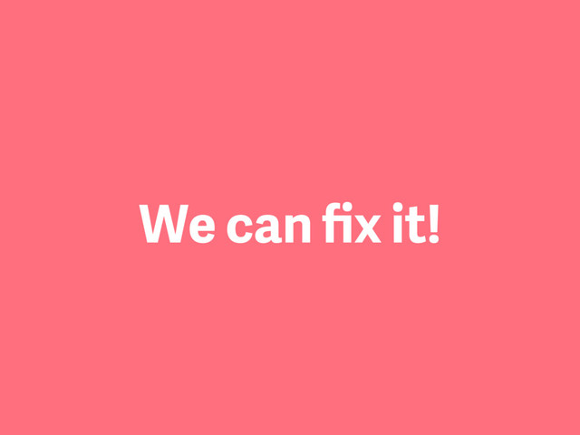 We can ﬁx it!
