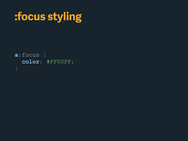 :focus styling
a:focus {
color: #FF00FF;
}

