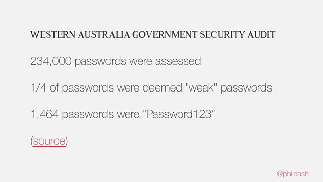 Western Australia Government Security Audit
234,000 passwords were assessed
1/4 of passwords were deemed "weak" passwords
1,464 passwords were "Password123"
(source)
@philnash
