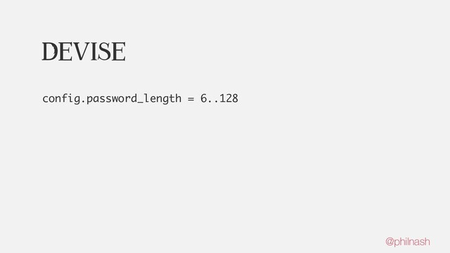 Devise
config.password_length = 6..128
@philnash
