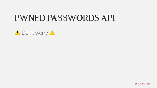 Pwned Passwords API
⚠ Don't worry
⚠
@philnash
