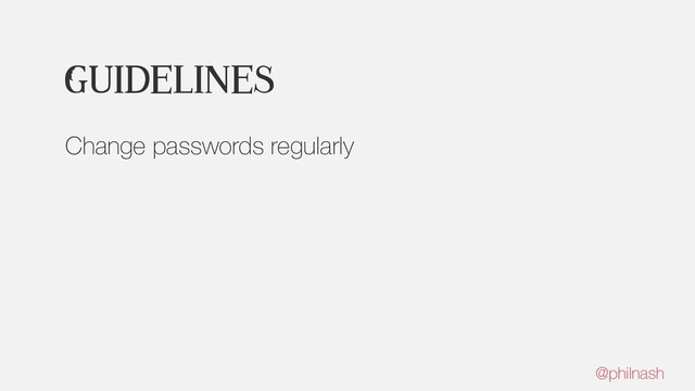 Guidelines
Change passwords regularly
@philnash
