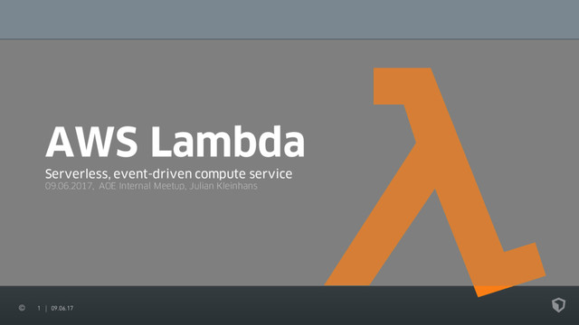1 09.06.17
AWS Lambda
Serverless, event-driven compute service
09.06.2017, AOE Internal Meetup, Julian Kleinhans
