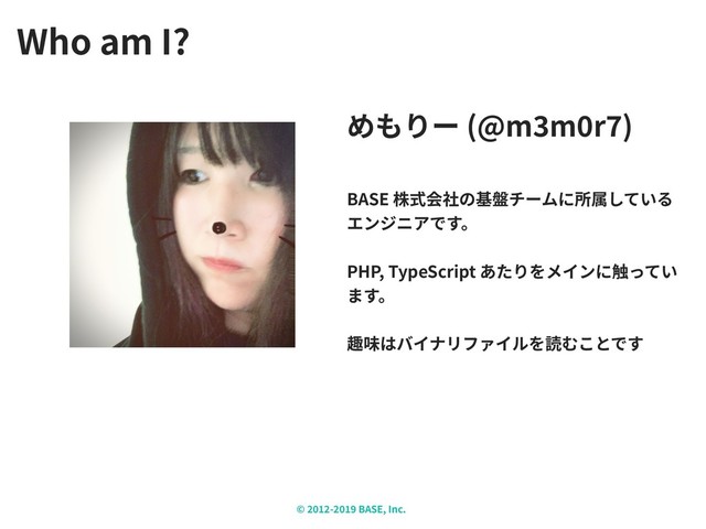 © - BASE, Inc.
Who am I?
(@m m r )
BASE
PHP, TypeScript
