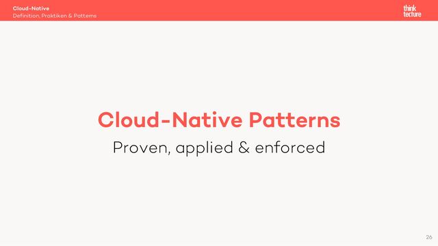 Cloud-Native
Definition, Praktiken & Patterns
26
Cloud-Native Patterns
Proven, applied & enforced
