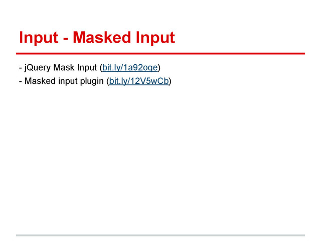 Input - Masked Input
- jQuery Mask Input (bit.ly/1a92oqe)
- Masked input plugin (bit.ly/12V5wCb)
